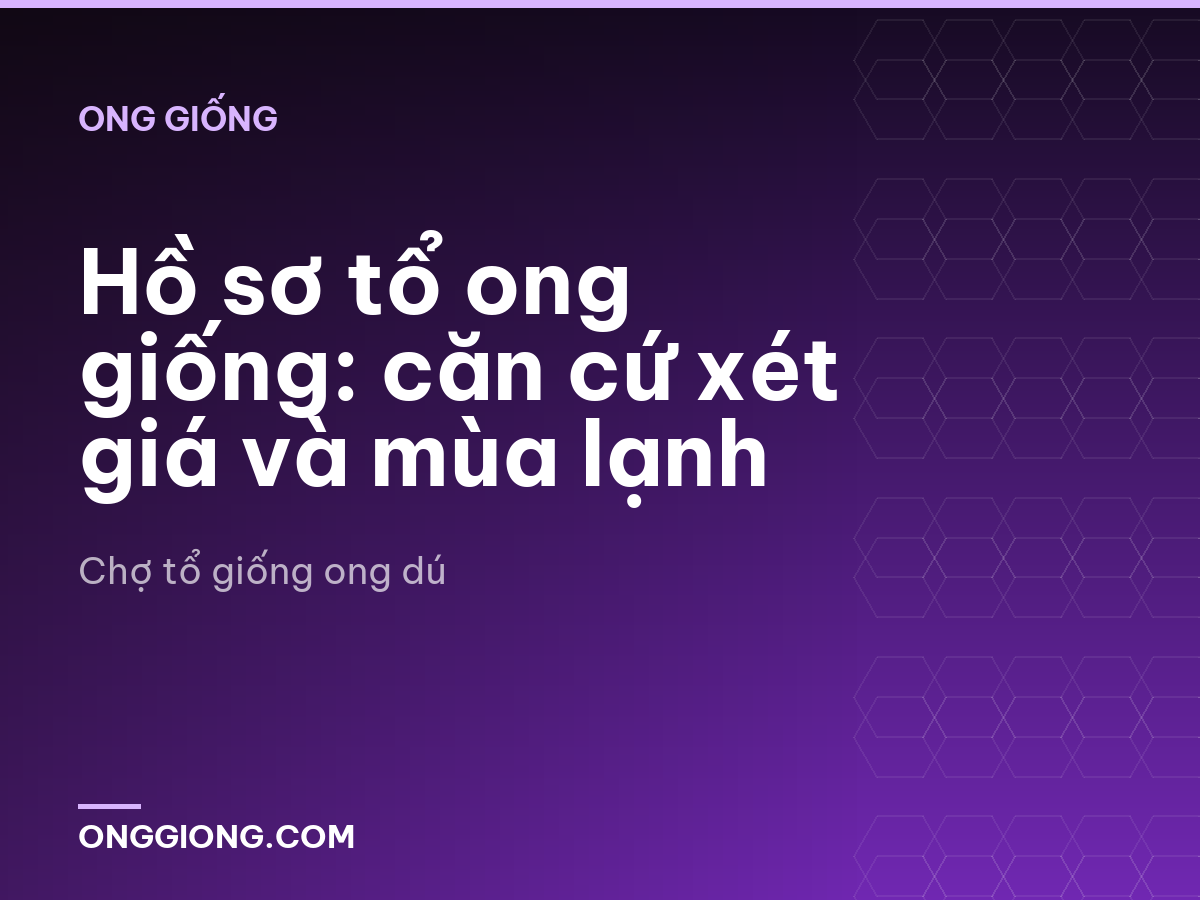 Hồ sơ tổ ong giống: căn cứ xét giá và mùa lạnh