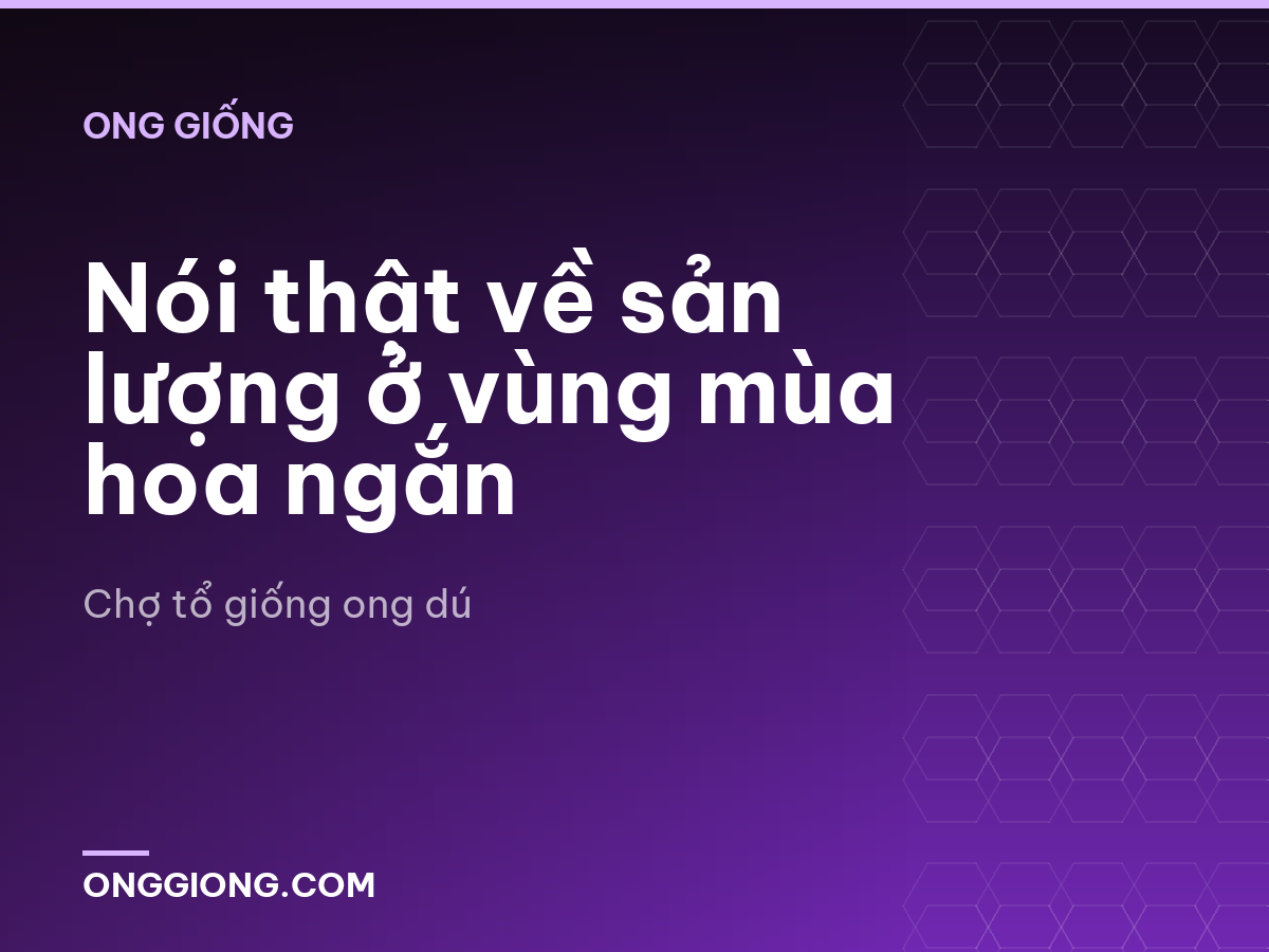 Nói thật về sản lượng ở vùng mùa hoa ngắn
