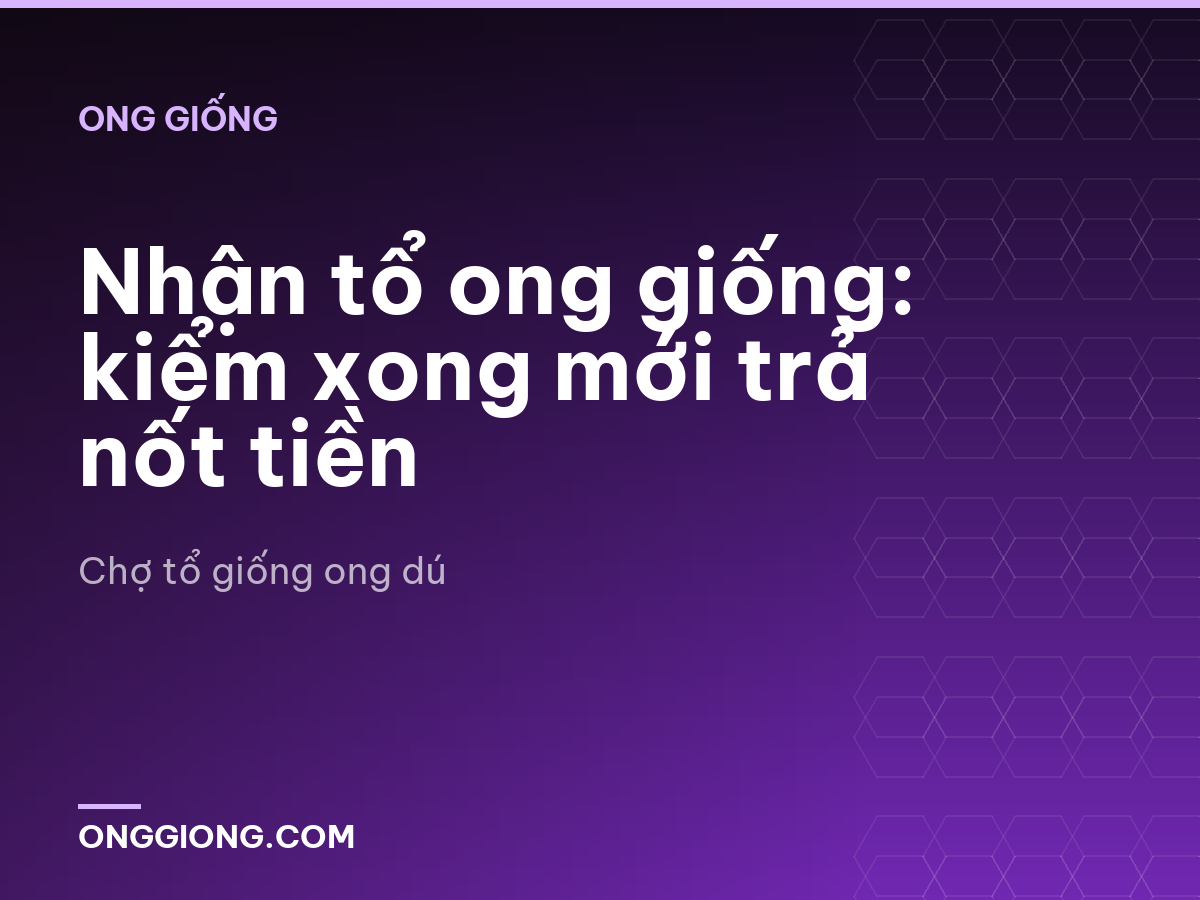 Nhận tổ ong giống: kiểm xong mới trả nốt tiền