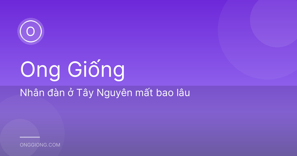 Nhân đàn ở Tây Nguyên mất bao lâu
