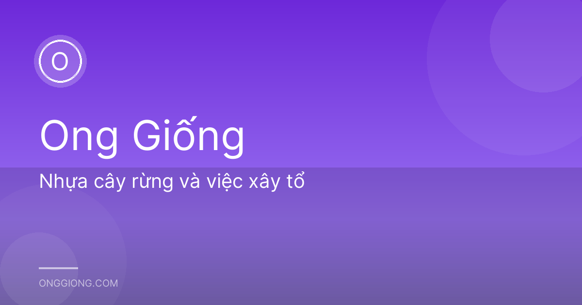 Nhựa cây rừng và việc xây tổ