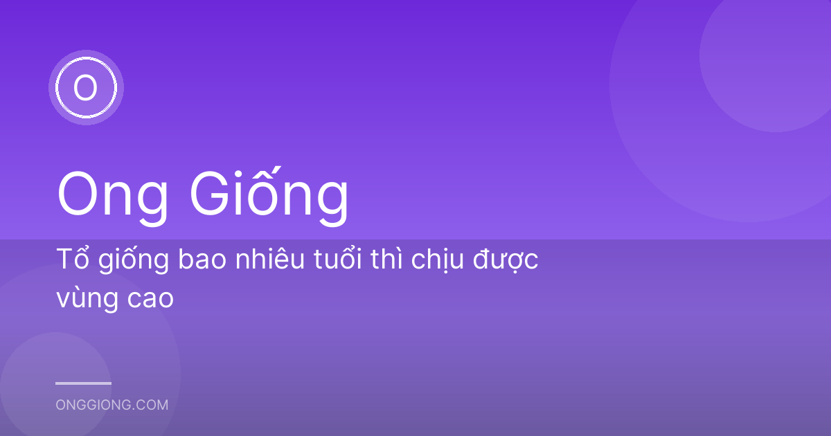 Tổ giống bao nhiêu tuổi thì chịu được vùng cao